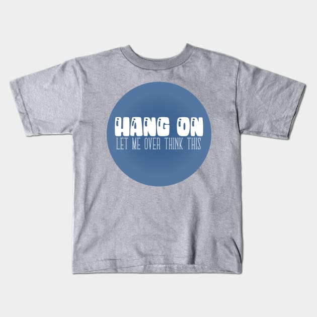 Hang On - Let Me Over Think This - Typographic Vector Kids T-Shirt by WaltTheAdobeGuy